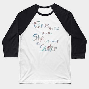 Faries are real, I have one. She calls herself my Sister. Baseball T-Shirt